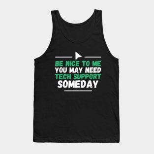 Be Nice To Me You May Need Tech Support Someday Tank Top